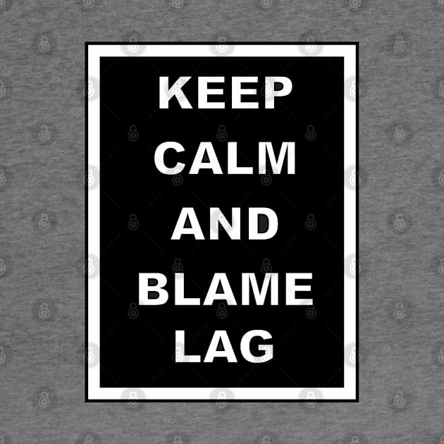 Keep calm and blame lag by BSquared